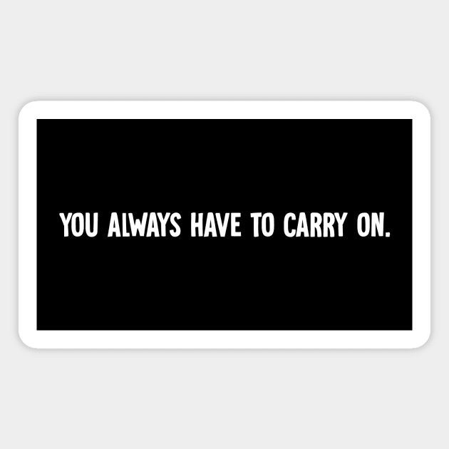 You always have to carry on Magnet by Horisondesignz